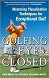 Book cover for Golfing with Your Eyes Closed: Mastering Visualization Techniques for Exceptional Golf