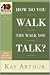 How Do You Walk the Walk You Talk? by Kay Arthur