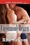 Uncommonly Brazen by Rita Sawyer