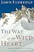 The Way of the Wild Heart: A Map for the Masculine Journey
