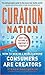 Curation Nation: How to Win in a World Where Consumers are Creators
