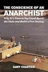 The Conscience of an Anarchist: Why It's Time to Say Good-Bye to the State and Build a Free Society