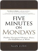 Five Minutes on Mondays: Finding Unexpected Purpose, Peace, and Fulfillment at Work (Kindle Edition)