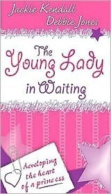 The Young Lady in Waiting: Developing the Heart of a Princess (Kindle Edition)