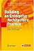 Building an Enterprise Architecture Practice: Tools, Tips, Best Practices, Ready-to-Use Insights (The Enterprise Series)