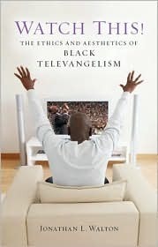 Watch This!: The Ethics and Aesthetics of Black Televangelism (Kindle Edition)