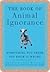 The Book of Animal Ignorance: Everything You Think You Know Is Wrong