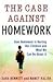 The Case Against Homework: How Homework Is Hurting Our Children and What We Can Do About It