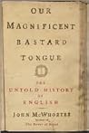 Book cover for Our Magnificent Bastard Tongue: The Untold History of English