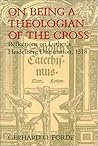 Book cover for On Being a Theologian of the Cross: Reflections on Luther's Heidelberg Disputation, 1518 (Theology)