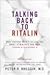 Talking Back to Ritalin: What Doctors Aren't Telling You about Stimulants & ADHD