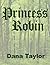 Princess Robin by Dana Taylor Princess Robin by Dana Taylor