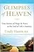 Glimpses of Heaven: True Stories of Hope and Peace at the End of Life's Journey