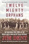 Book cover for Twelve Mighty Orphans: The Inspiring True Story of the Mighty Mites Who Ruled Texas Football