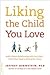 Liking the Child You Love by Jeffrey Bernstein