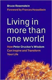 Living in More Than One World: How Peter Drucker's Wisdom Can Inspire and Transform Your Life (Kindle Edition)