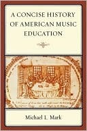 A Concise History of American Music Education (Kindle Edition)