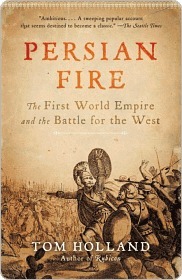 Persian Fire: The First World Empire, Battle for the West - 'Magisterial' Books of the Year, Independent