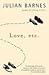 Love, etc. by Julian Barnes