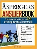 The Asperger's Answer Book: Professional Answers to 300 of the Top Questions Parents Ask (Special Needs Parenting Answer Book Book 0)