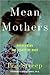 Mean Mothers: Overcoming the Legacy of Hurt