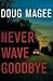Never Wave Goodbye by Doug Magee