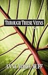 Through These Veins by Anne Marie Ruff