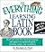 The Everything Learning Latin Book: Read and Write This Classical Language and Apply It to Modern English Grammar, Usage, and Vocabulary (Everything®)
