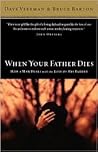 When Your Father Dies: How a Man Deals with the Loss of His Father When Your Father Dies: How a Man Deals with the Loss of His Father