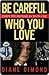 Be Careful Who You Love by Diane Dimond