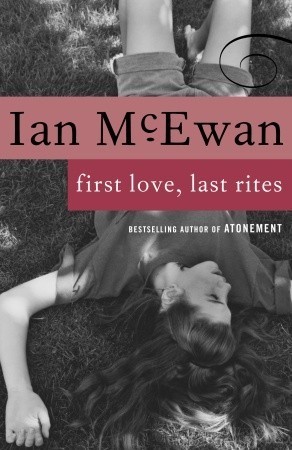 First Love, Last Rites (Ian McEwan Series): Stories