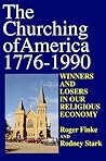 Book cover for The Churching of America, 1776-2005: Winners and Losers in Our Religious Economy