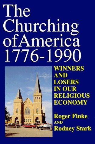 The Churching of America, 1776-2005: Winners and Losers in Our Religious Economy