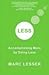 Less: Accomplishing More by Doing Less