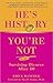 He's History, You're Not: S...