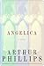 Angelica by Arthur Phillips