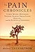 The Pain Chronicles: Cures, Myths, Mysteries, Prayers, Diaries, Brain Scans, Healing, and the Science of Suffering