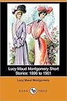Lucy Maud Montgomery Short Stories by L.M. Montgomery Lucy Maud Montgomery Short Stories by L.M. Montgomery