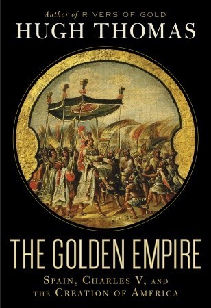 The Golden Empire: Spain, Charles V, and the Creation of America (Kindle Edition)