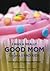 I Was a Really Good Mom Before I Had Kids by Trisha Ashworth