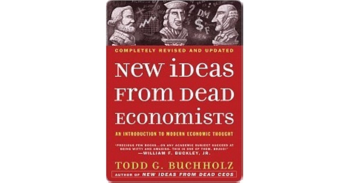 New Ideas from Dead Economists An Introduction to Modern Economic Thought by Todd G. Buchholz