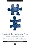 Puzzles of the Democratic Peace: Theory, Geopolitics and the Transformation of World Politics (EVOLUTIONARY PROCESSES IN WORLD POLITICS) Puzzles of the Democratic Peace: Theory, Geopolitics and the Transformation of World Politics (EVOLUTIONARY PROCESSES IN WORLD POLITICS)