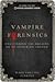 Vampire Forensics: Uncovering the Origins of an Enduring Legend