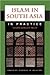 Islam in South Asia in Practice by Edited by Barbara D. Metcalf