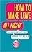 How to Make Love All Night: And Drive a Woman Wild! (And Drive a Woman Wild : Male Multiple Orgasm and Other Secrets for...) (The Flying Tigers Publishing Group Edition)
