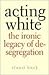 Acting White: The Ironic Legacy of Desegregation