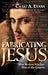 Fabricating Jesus: How Modern Scholars Distort the Gospels