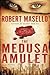 The Medusa Amulet by Robert Masello