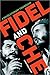 Fidel and Che: The Revolutionary Friendship Between Fidel Castro and Che Guevara