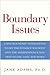 Boundary Issues: Using Boundary Intelligence to Get the Intimacy You Want and the Independence You Need in Life, Love, and Work
